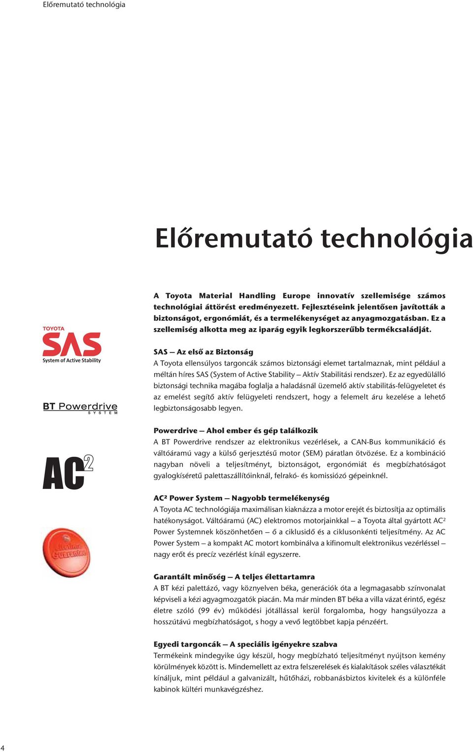 SAS Az első az Biztonság A Toyota ellensúlyos targoncák számos biztonsági elemet tartalmaznak, mint például a méltán híres SAS (System of Active Stability Aktív Stabilitási rendszer).