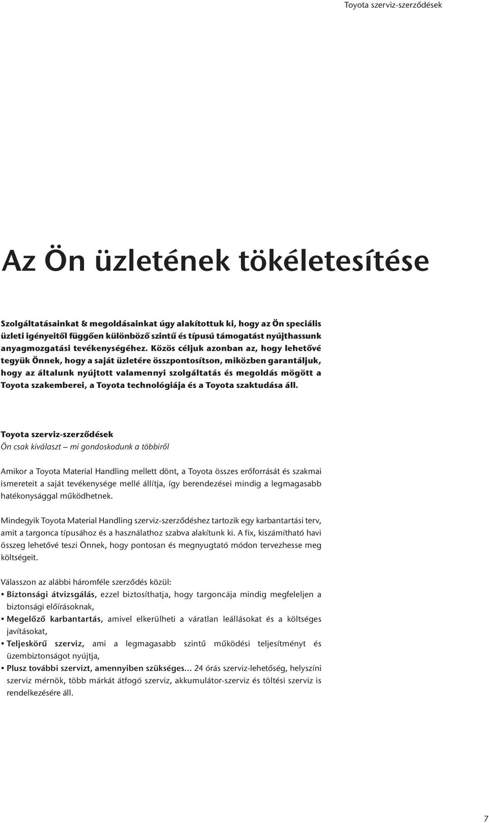 Közös céljuk azonban az, hogy lehetővé tegyük Önnek, hogy a saját üzletére összpontosítson, miközben garantáljuk, hogy az általunk nyújtott valamennyi szolgáltatás és megoldás mögött a Toyota