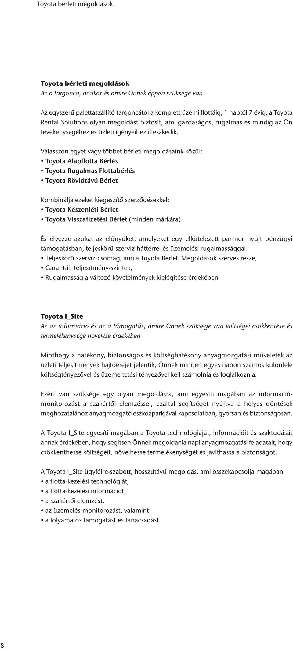 Válasszon egyet vagy többet bérleti megoldásaink közül: Toyota Alapflotta Bérlés Toyota Rugalmas Flottabérlés Toyota Rövidtávú Bérlet Kombinálja ezeket kiegészítő szerződésekkel: Toyota Készenléti