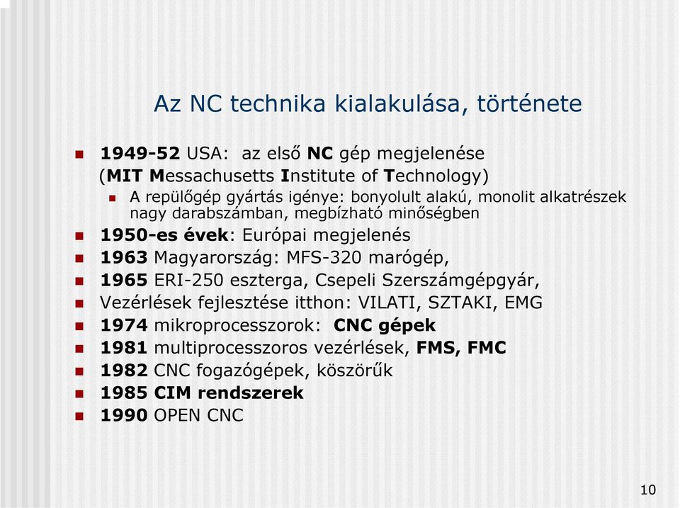 Magyarország: MFS-320 marógép, 1965 ERI-250 eszterga, Csepeli Szerszámgépgyár, Vezérlések fejlesztése itthon: VILATI, SZTAKI, EMG 1974