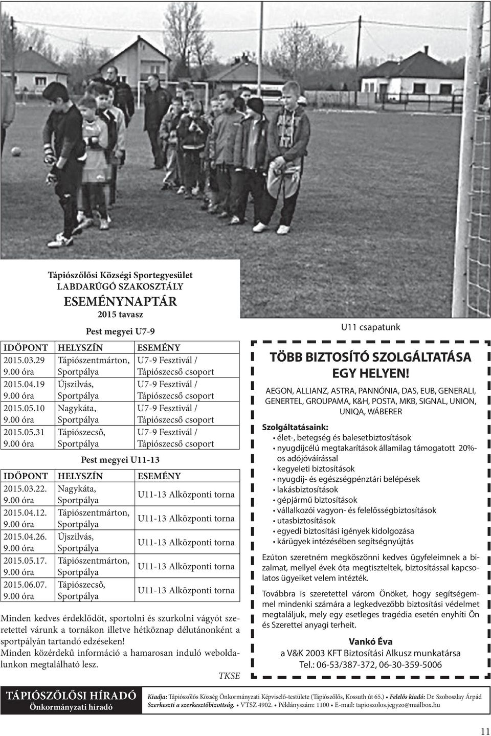 00 óra Nagykáta, Sportpálya U7-9 Fesztivál / Tápiószecső csoport 2015.05.31 9.00 óra Tápiószecső, Sportpálya U7-9 Fesztivál / Tápiószecső csoport Pest megyei U11-13 IDŐPONT HELYSZÍN ESEMÉNY 2015.03.