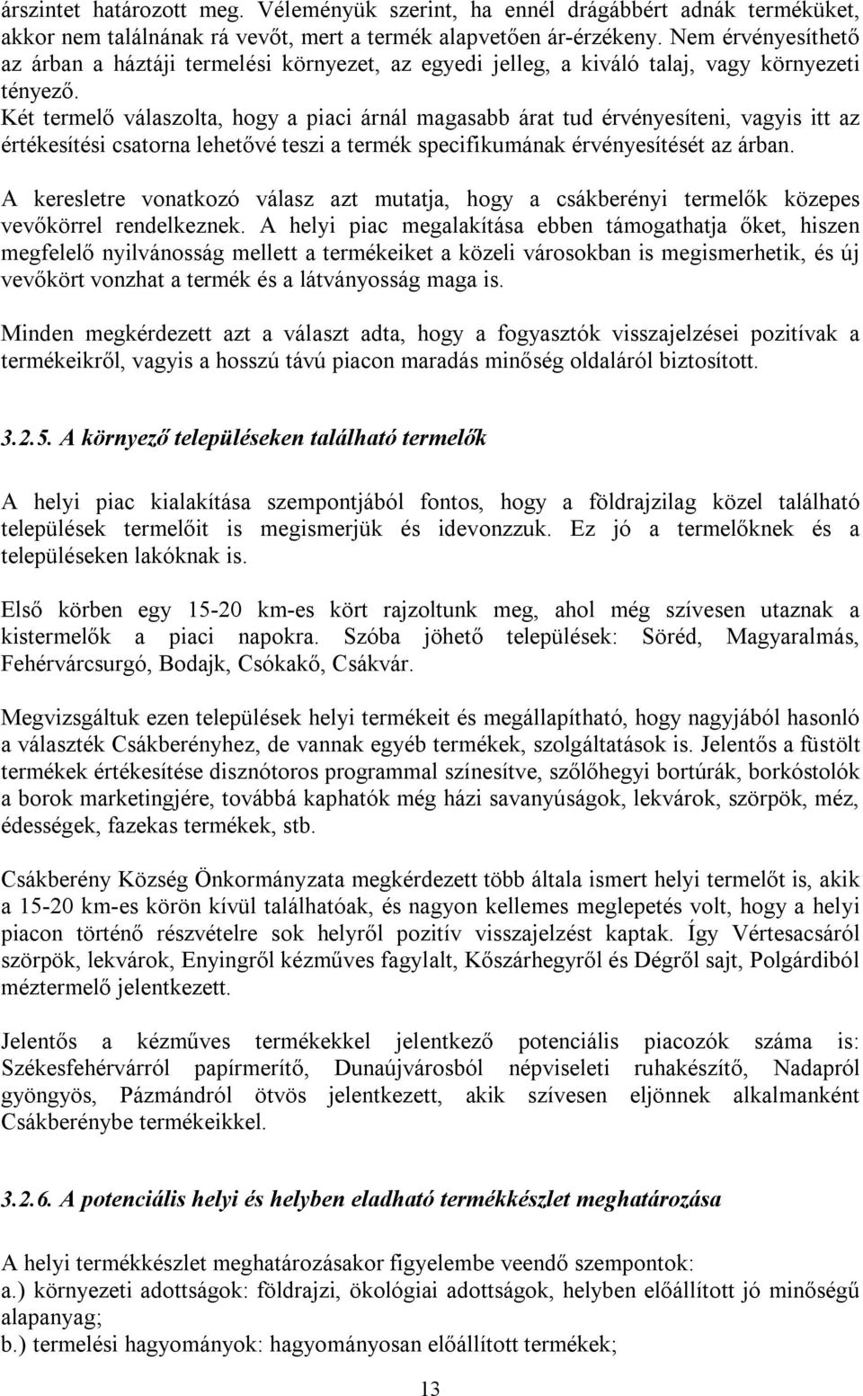 Két termelő válaszolta, hogy a piaci árnál magasabb árat tud érvényesíteni, vagyis itt az értékesítési csatorna lehetővé teszi a termék specifikumának érvényesítését az árban.