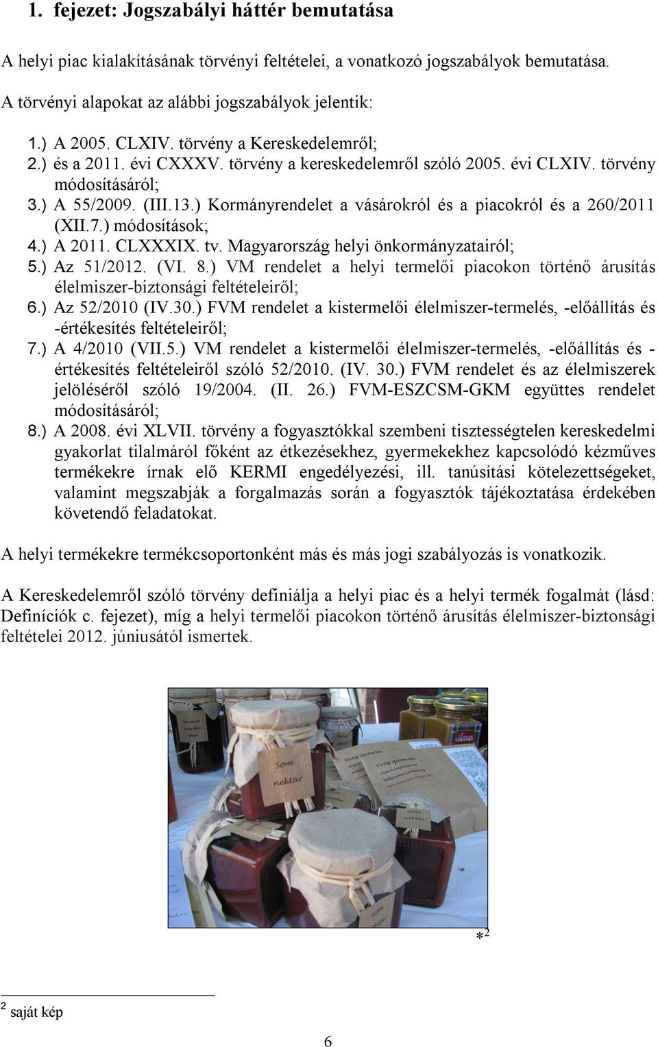 ) Kormányrendelet a vásárokról és a piacokról és a 260/2011 (XII.7.) módosítások; 4.) A 2011. CLXXXIX. tv. Magyarország helyi önkormányzatairól; 5.) Az 51/2012. (VI. 8.
