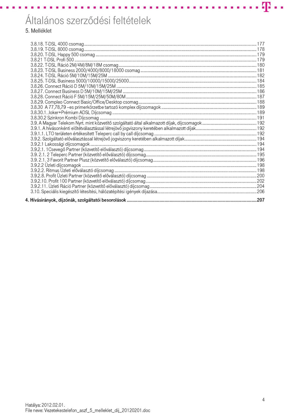 Connect Business D 5M/10M/15M/25M... 186 3.8.28. Connect Ráció F 5M/15M/25M/50M/80M... 187 3.8.29. Compleo Connect Basic/Office/Desktop csomag...188 3.8.30 A 77,78,79 es primerkörzetbe tartozó komplex díjcsomagok.
