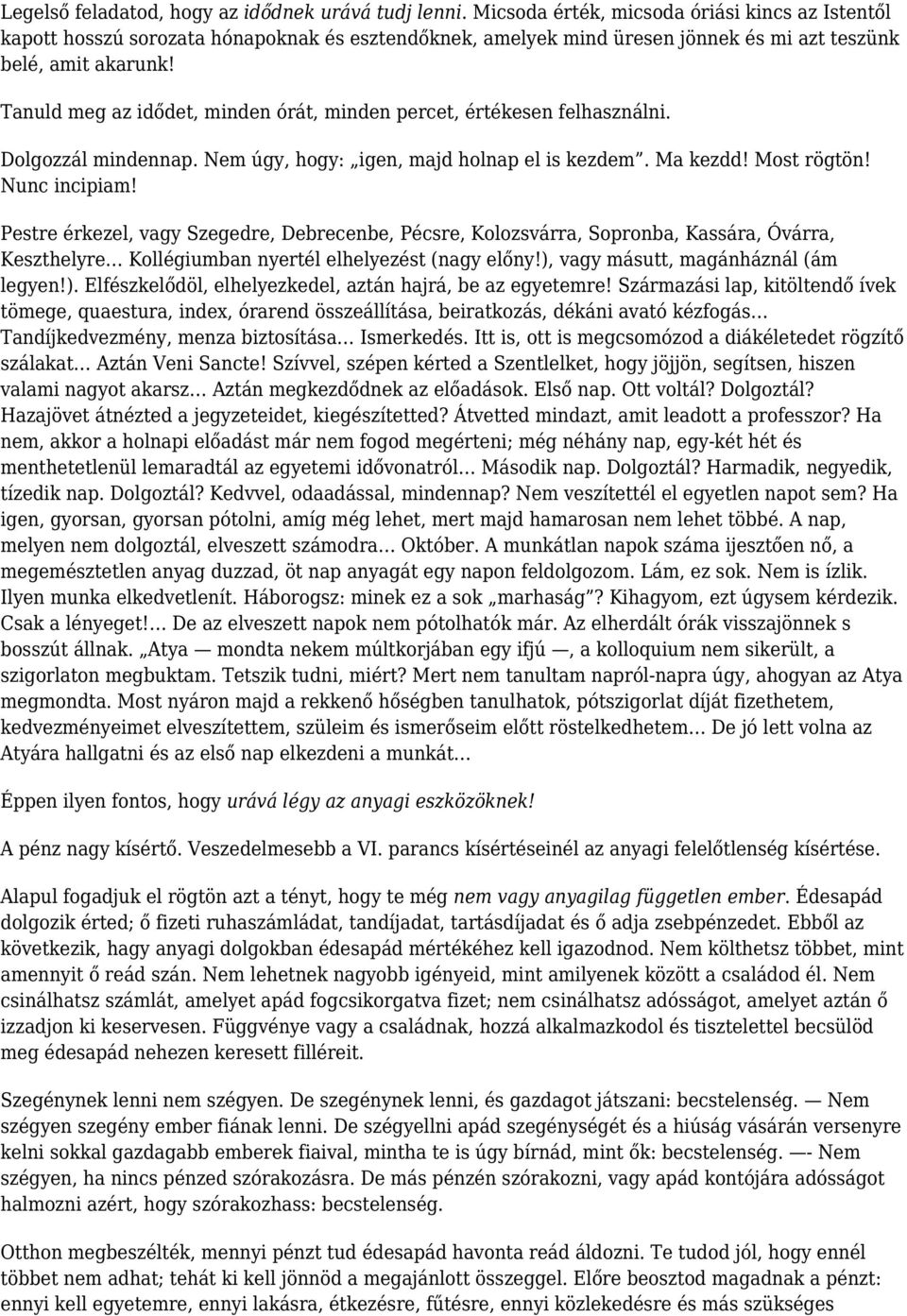 Tanuld meg az idődet, minden órát, minden percet, értékesen felhasználni. Dolgozzál mindennap. Nem úgy, hogy: igen, majd holnap el is kezdem. Ma kezdd! Most rögtön! Nunc incipiam!