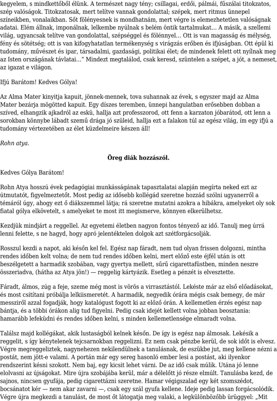 Elém állnak, imponálnak, lelkembe nyúlnak s belém öntik tartalmukat A másik, a szellemi világ, ugyancsak telítve van gondolattal, szépséggel és fölénnyel Ott is van magasság és mélység, fény és