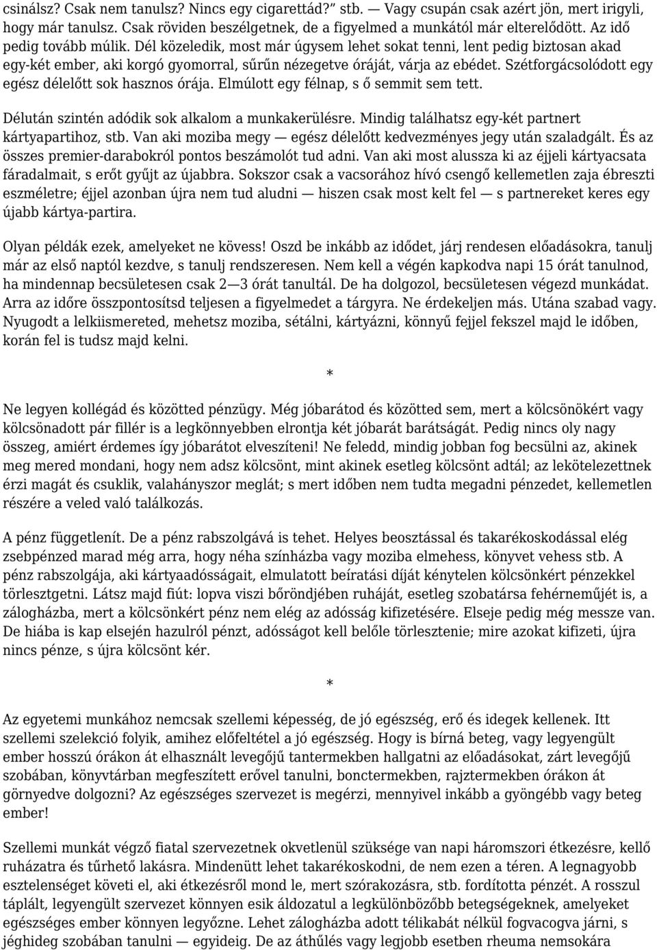 Szétforgácsolódott egy egész délelőtt sok hasznos órája. Elmúlott egy félnap, s ő semmit sem tett. Délután szintén adódik sok alkalom a munkakerülésre.