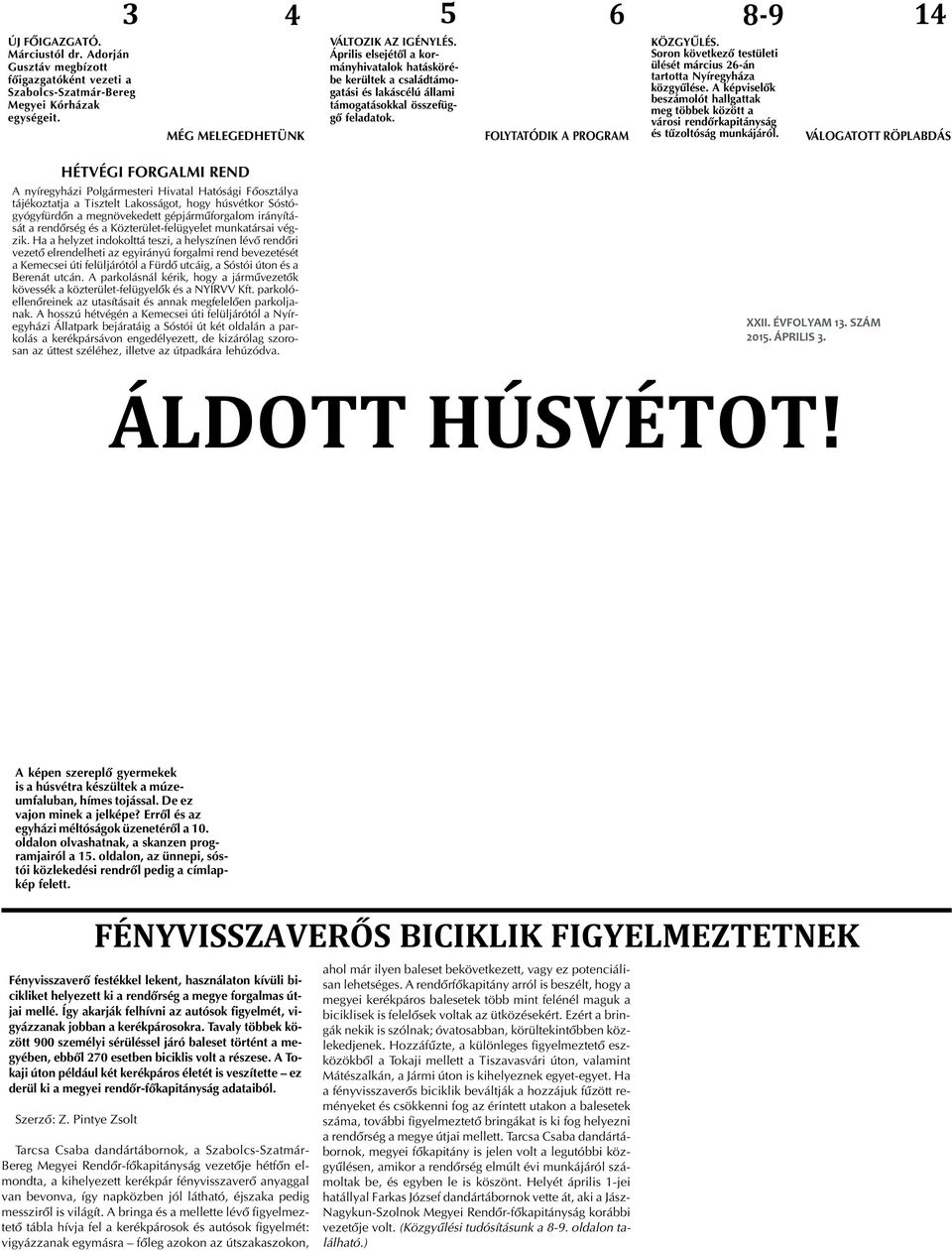 Soron következõ testületi ülését március 26-án tartotta Nyíregyháza közgyûlése. A képviselõk beszámolót hallgattak meg többek között a városi rendõrkapitányság és tûzoltóság munkájáról.