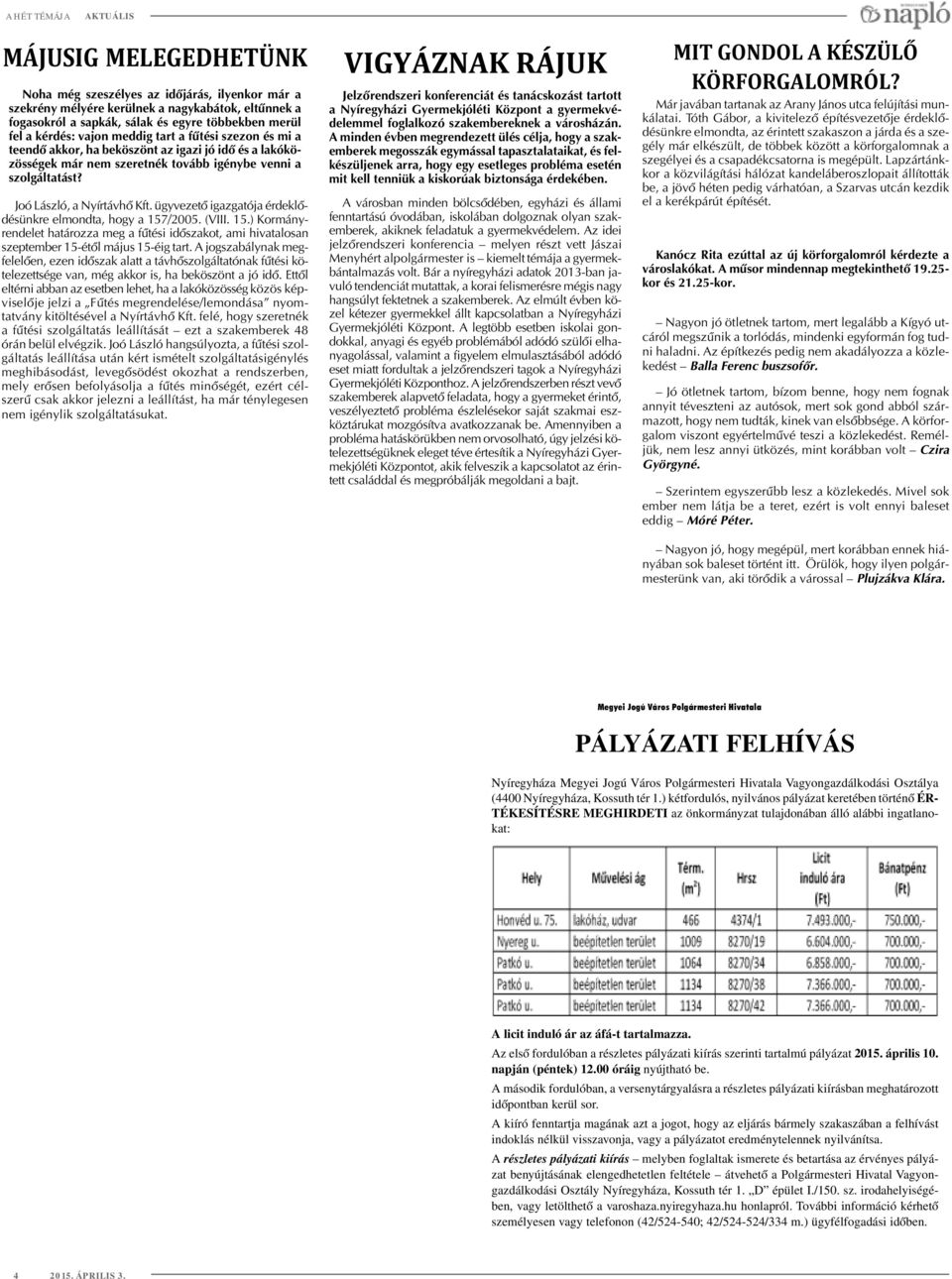 ügyvezetõ igazgatója érdeklõdésünkre elmondta, hogy a 157/2005. (VIII. 15.) Kormányrendelet határozza meg a fûtési idõszakot, ami hivatalosan szeptember 15-étõl május 15-éig tart.