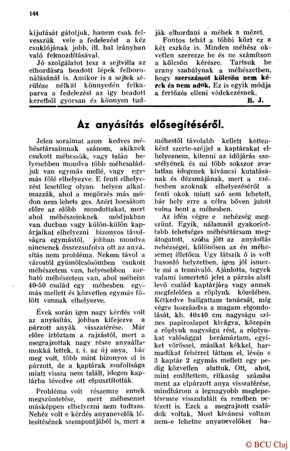 Amikor is a sejtek sérülése nélkül könnyedén felkaparva a fedelezést az így beadott keretből gyorsan és könnyen tudják elhordani a méhek a mézet. Fontos tehát a többi közt ez a két eszköz is.