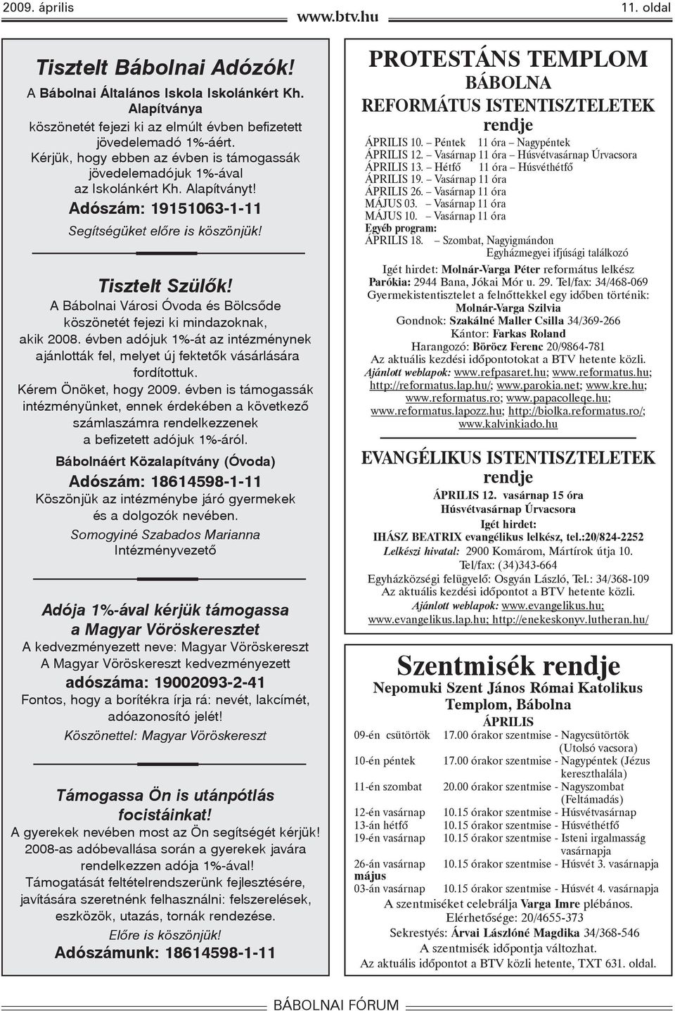 A Bábolnai Városi Óvoda és Bölcsõde köszönetét fejezi ki mindazoknak, akik 2008. évben adójuk 1%-át az intézménynek ajánlották fel, melyet új fektetõk vásárlására fordítottuk. Kérem Önöket, hogy 2009.