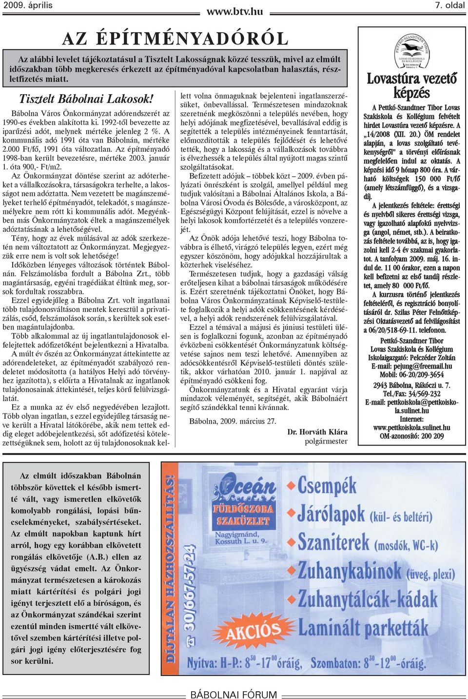 részletfizetés miatt. Tisztelt Bábolnai Lakosok! Bábolna Város Önkormányzat adórendszerét az 1990-es években alakította ki. 1992-tõl bevezette az iparûzési adót, melynek mértéke jelenleg 2 %.