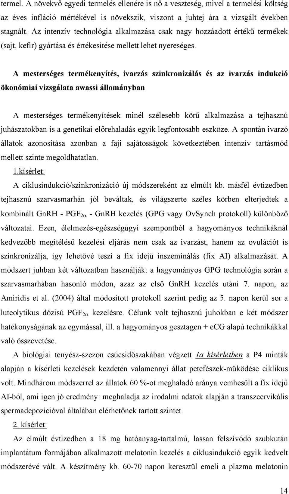 A mesterséges termékenyítés, ivarzás szinkronizálás és az ivarzás indukció ökonómiai vizsgálata awassi állományban A mesterséges termékenyítések minél szélesebb körű alkalmazása a tejhasznú