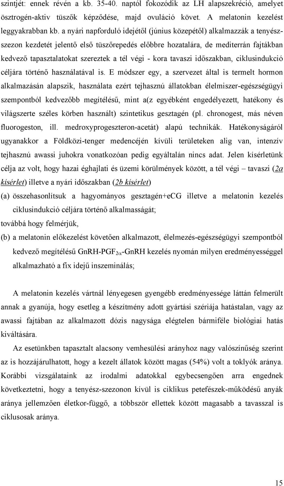 - kora tavaszi időszakban, ciklusindukció céljára történő használatával is.