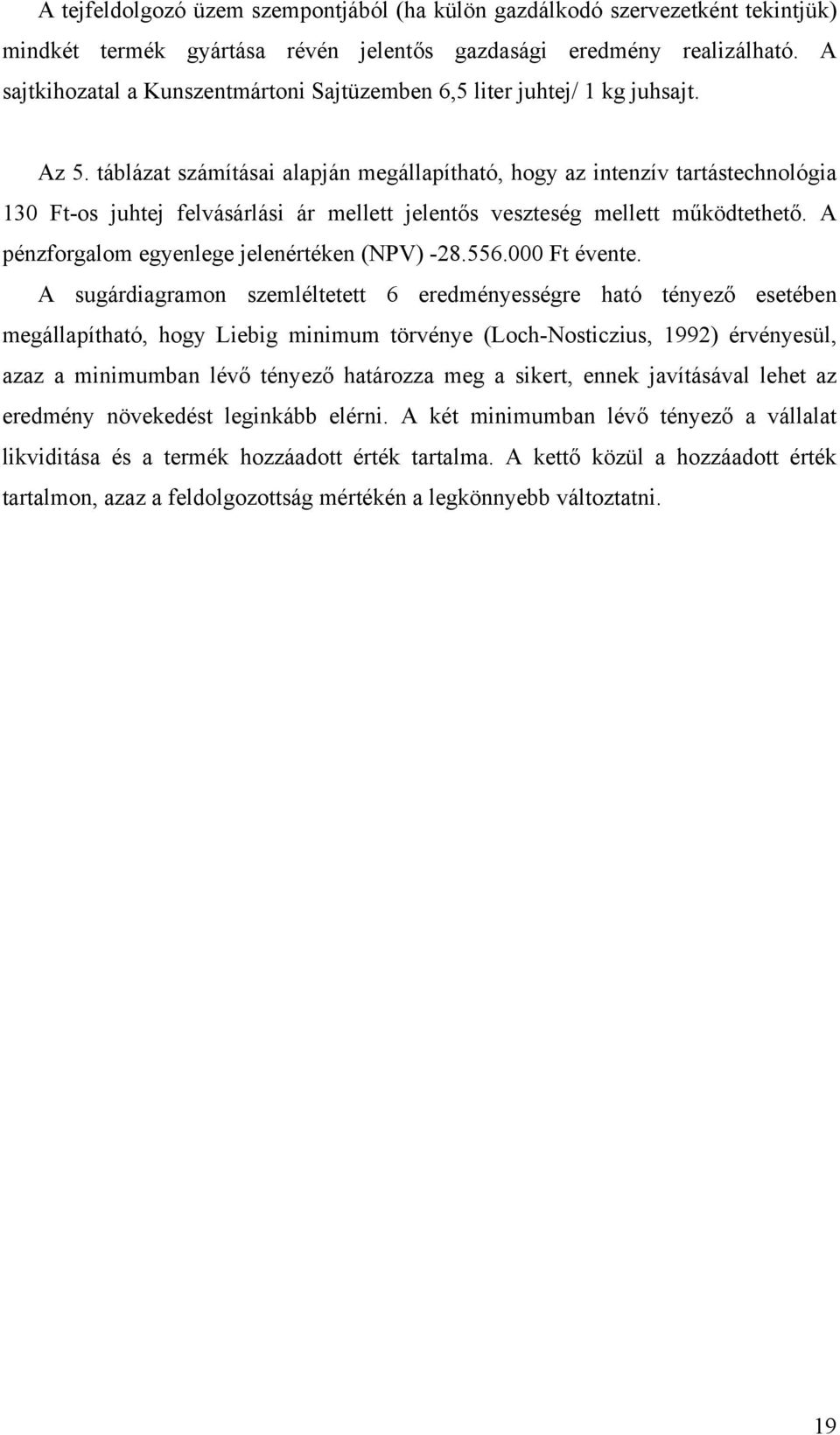 táblázat számításai alapján megállapítható, hogy az intenzív tartástechnológia 130 Ft-os juhtej felvásárlási ár mellett jelentős veszteség mellett működtethető.