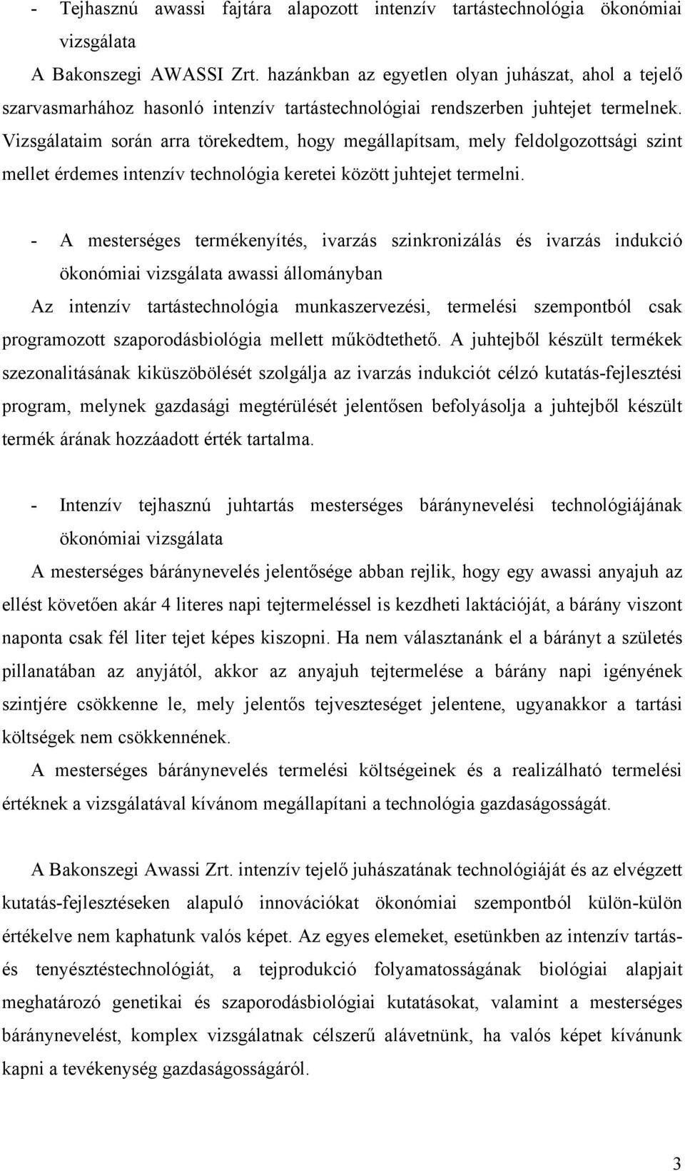 Vizsgálataim során arra törekedtem, hogy megállapítsam, mely feldolgozottsági szint mellet érdemes intenzív technológia keretei között juhtejet termelni.