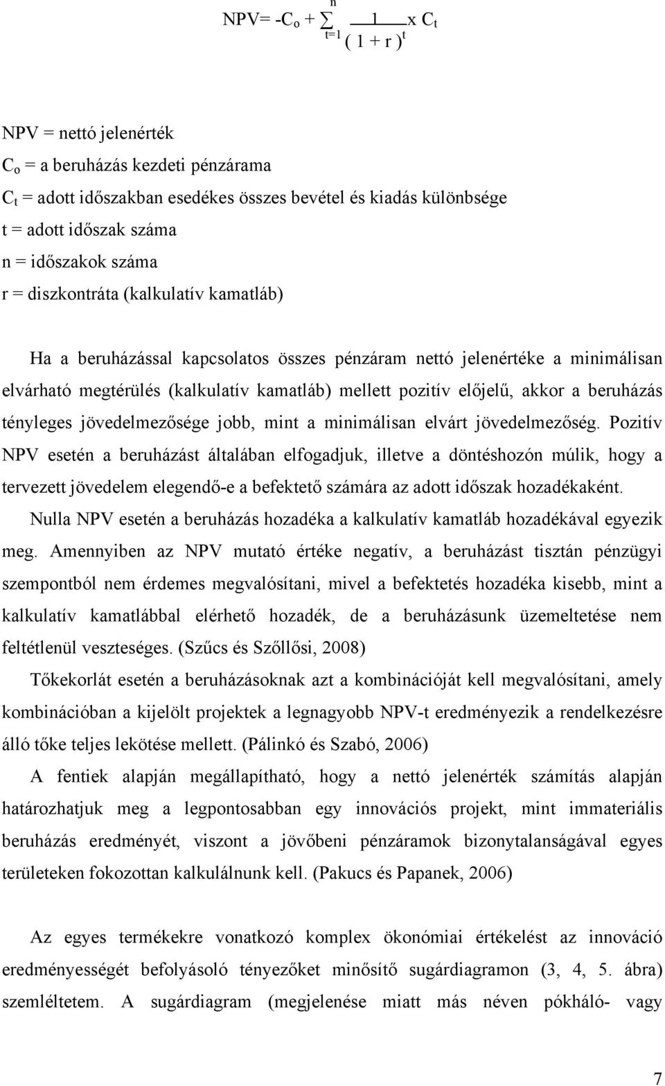 előjelű, akkor a beruházás tényleges jövedelmezősége jobb, mint a minimálisan elvárt jövedelmezőség.