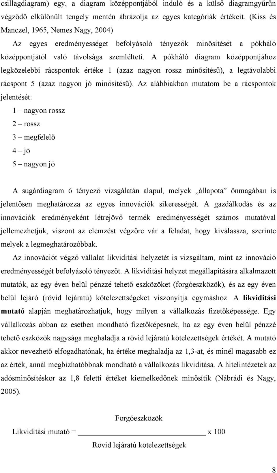 A pókháló diagram középpontjához legközelebbi rácspontok értéke 1 (azaz nagyon rossz minősítésű), a legtávolabbi rácspont 5 (azaz nagyon jó minősítésű).