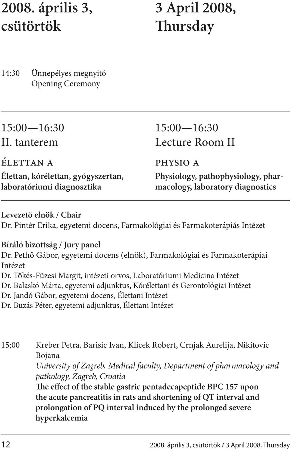 / Chair Dr. Pintér Erika, egyetemi docens, Farmakológiai és Farmakoterápiás Intézet Bíráló bizottság / Jury panel Dr. Pethő Gábor, egyetemi docens (elnök), Farmakológiai és Farmakoterápiai Intézet Dr.