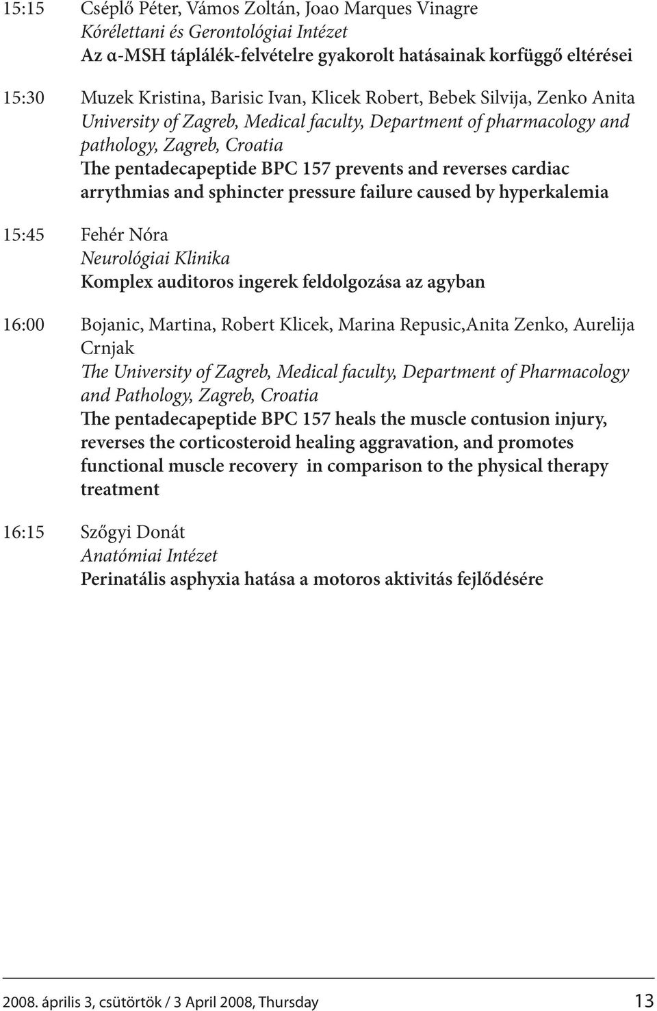 arrythmias and sphincter pressure failure caused by hyperkalemia 15:45 Fehér Nóra Neurológiai Klinika Komplex auditoros ingerek feldolgozása az agyban 16:00 Bojanic, Martina, Robert Klicek, Marina