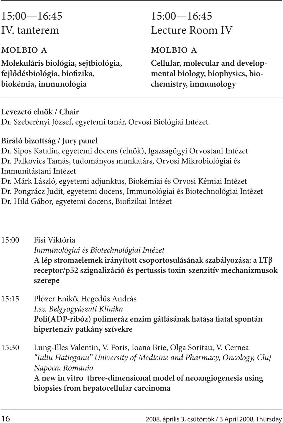 biophysics, biochemistry, immunology Levezető elnök / Chair Dr. Szeberényi József, egyetemi tanár, Orvosi Biológiai Intézet Bíráló bizottság / Jury panel Dr.