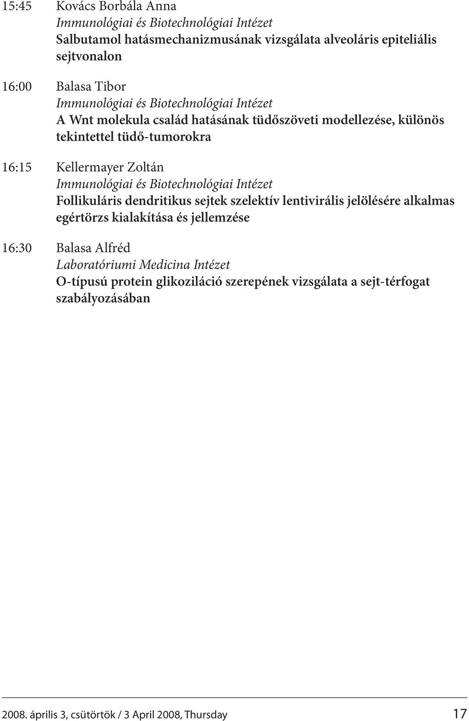 Immunológiai és Biotechnológiai Intézet Follikuláris dendritikus sejtek szelektív lentivirális jelölésére alkalmas egértörzs kialakítása és jellemzése 16:30 Balasa