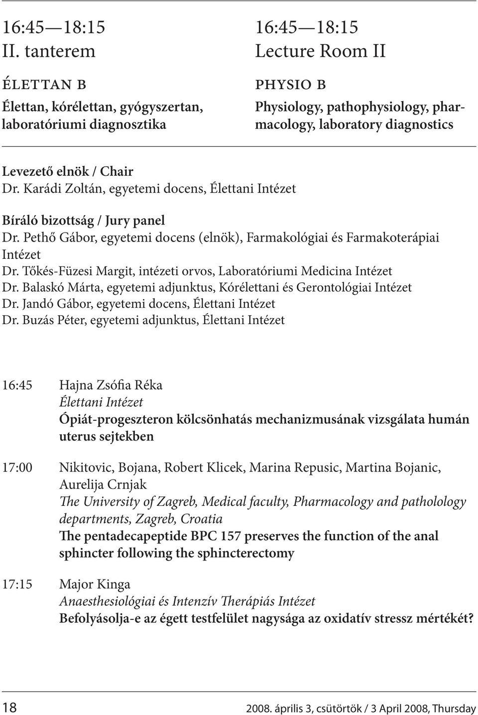 / Chair Dr. Karádi Zoltán, egyetemi docens, Élettani Intézet Bíráló bizottság / Jury panel Dr. Pethő Gábor, egyetemi docens (elnök), Farmakológiai és Farmakoterápiai Intézet Dr.