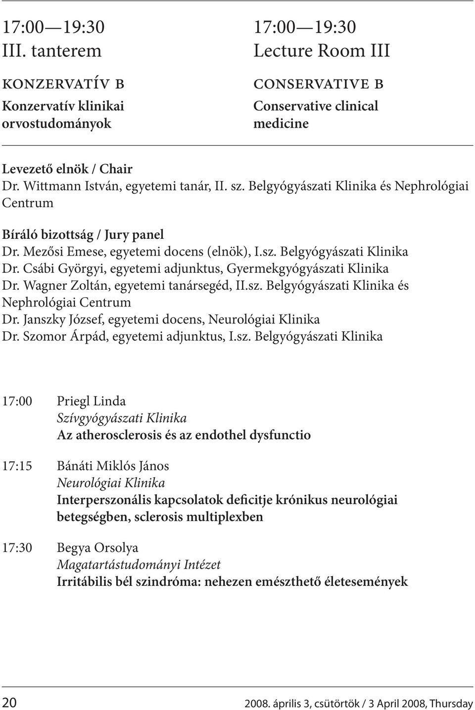 Csábi Györgyi, egyetemi adjunktus, Gyermekgyógyászati Klinika Dr. Wagner Zoltán, egyetemi tanársegéd, II.sz. Belgyógyászati Klinika és Nephrológiai Centrum Dr.