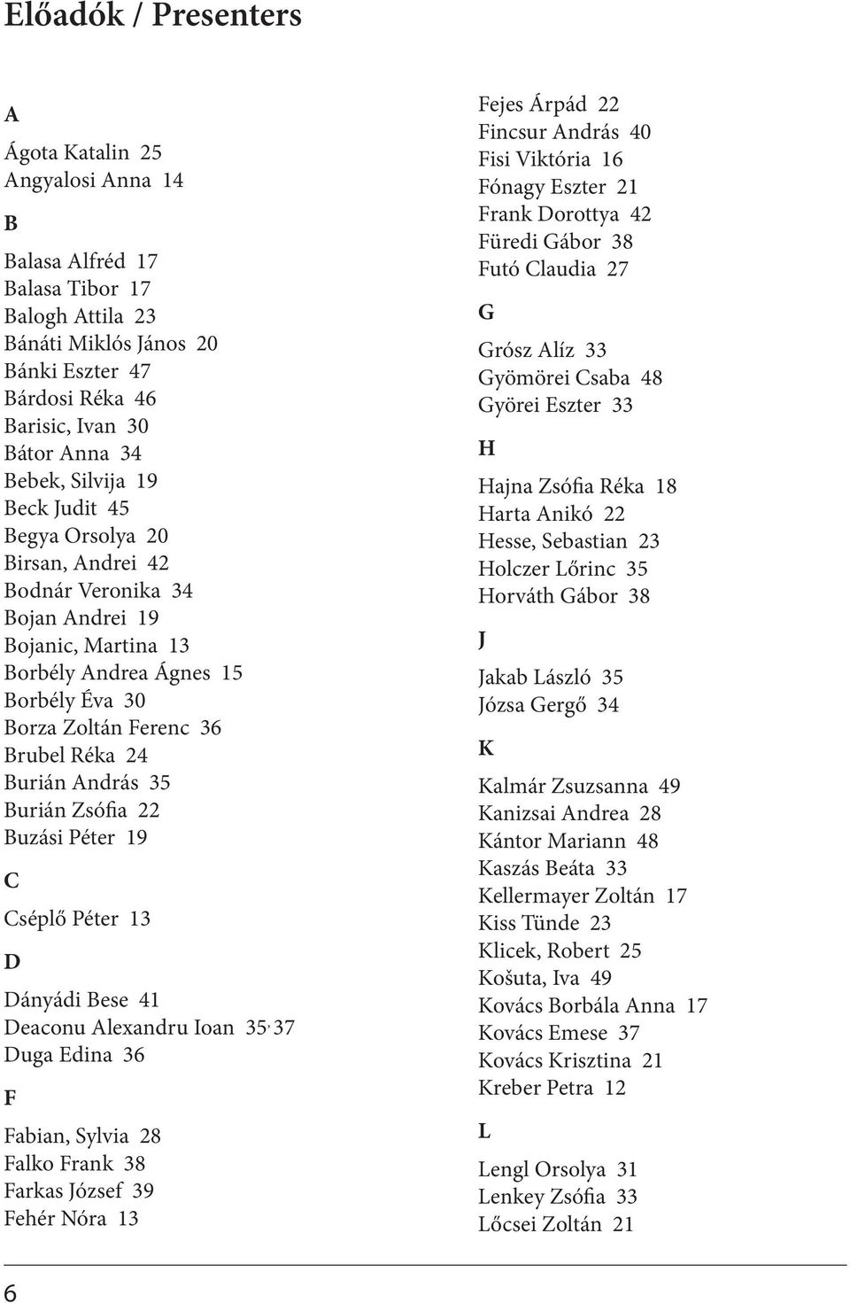 Burián András 35 Burián Zsófia 22 Buzási Péter 19 C Cséplő Péter 13 D Dányádi Bese 41 Deaconu Alexandru Ioan 35, 37 Duga Edina 36 F Fabian, Sylvia 28 Falko Frank 38 Farkas József 39 Fehér Nóra 13