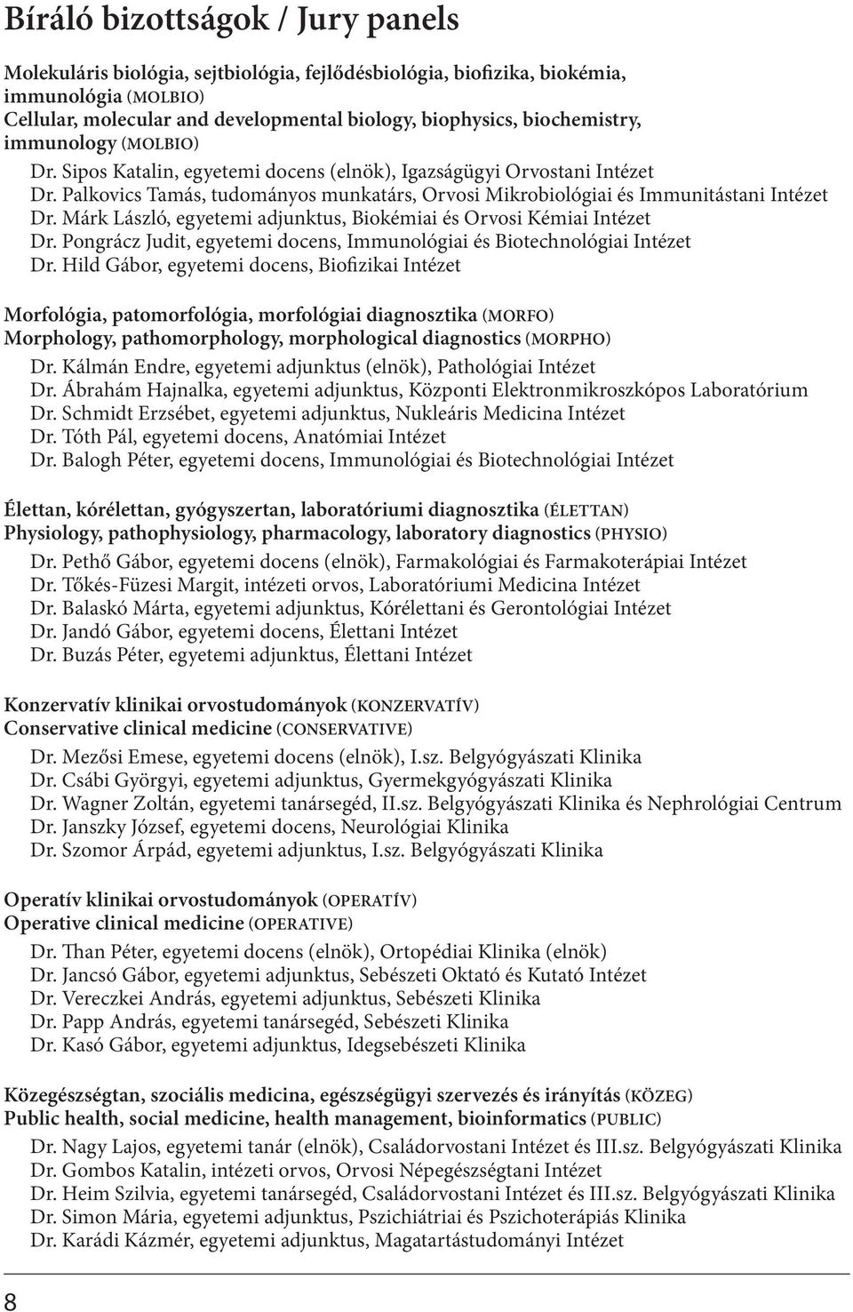 Palkovics Tamás, tudományos munkatárs, Orvosi Mikrobiológiai és Immunitástani Intézet Dr. Márk László, egyetemi adjunktus, Biokémiai és Orvosi Kémiai Intézet Dr.