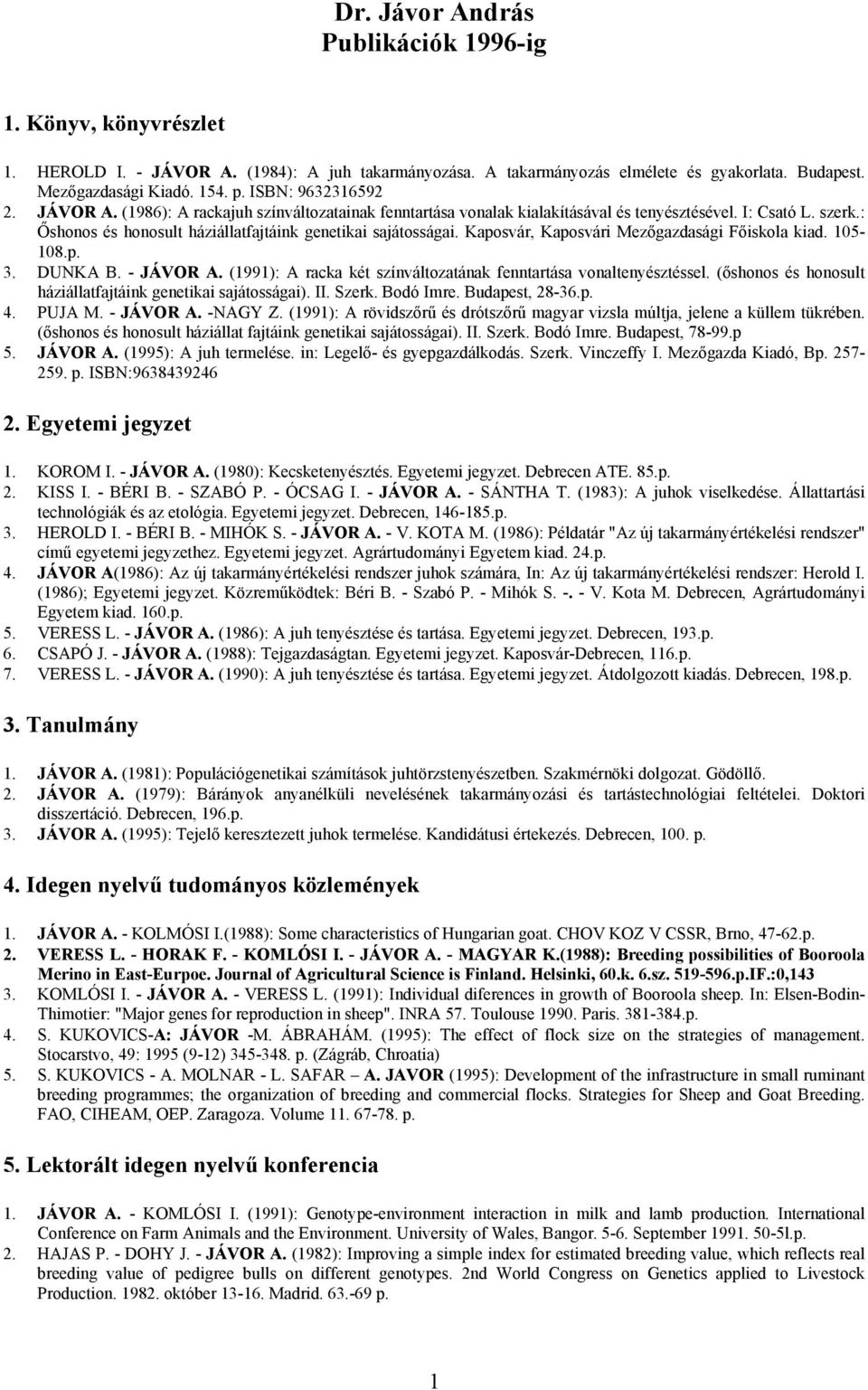 : Őshonos és honosult háziállatfajtáink genetikai sajátosságai. Kaposvár, Kaposvári Mezőgazdasági Főiskola kiad. 105-108.p. 3. DUNKA B. - JÁVOR A.