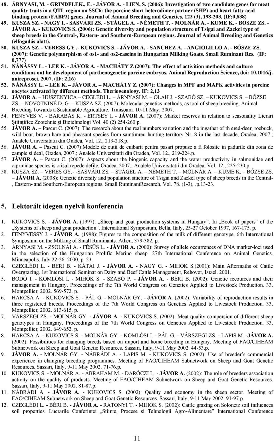 Journal of Animal Breeding and Genetics. 123 (3), 198-203. (IF:0,838) 49. KUSZA SZ. - NAGY I. - SASVÁRI ZS. - STÁGEL A. - NÉMETH T. - MOLNÁR A. - KUME K. - BŐSZE ZS. - JÁVOR A. - KUKOVICS S.