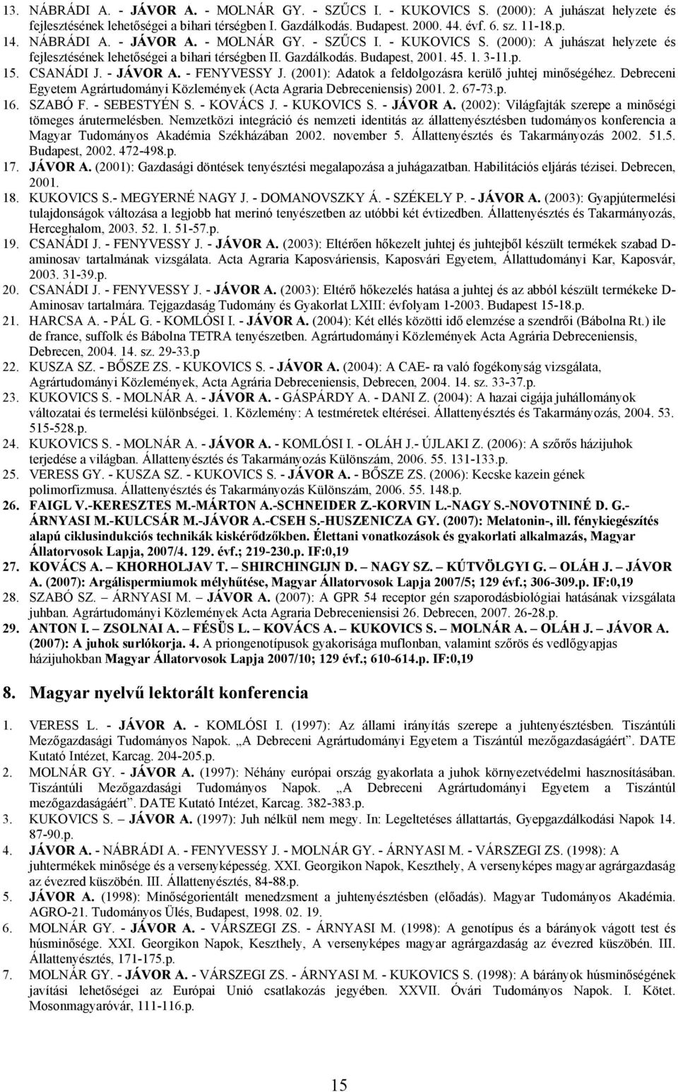 - JÁVOR A. - FENYVESSY J. (2001): Adatok a feldolgozásra kerülő juhtej minőségéhez. Debreceni Egyetem Agrártudományi Közlemények (Acta Agraria Debreceniensis) 2001. 2. 67-73.p. 16. SZABÓ F.