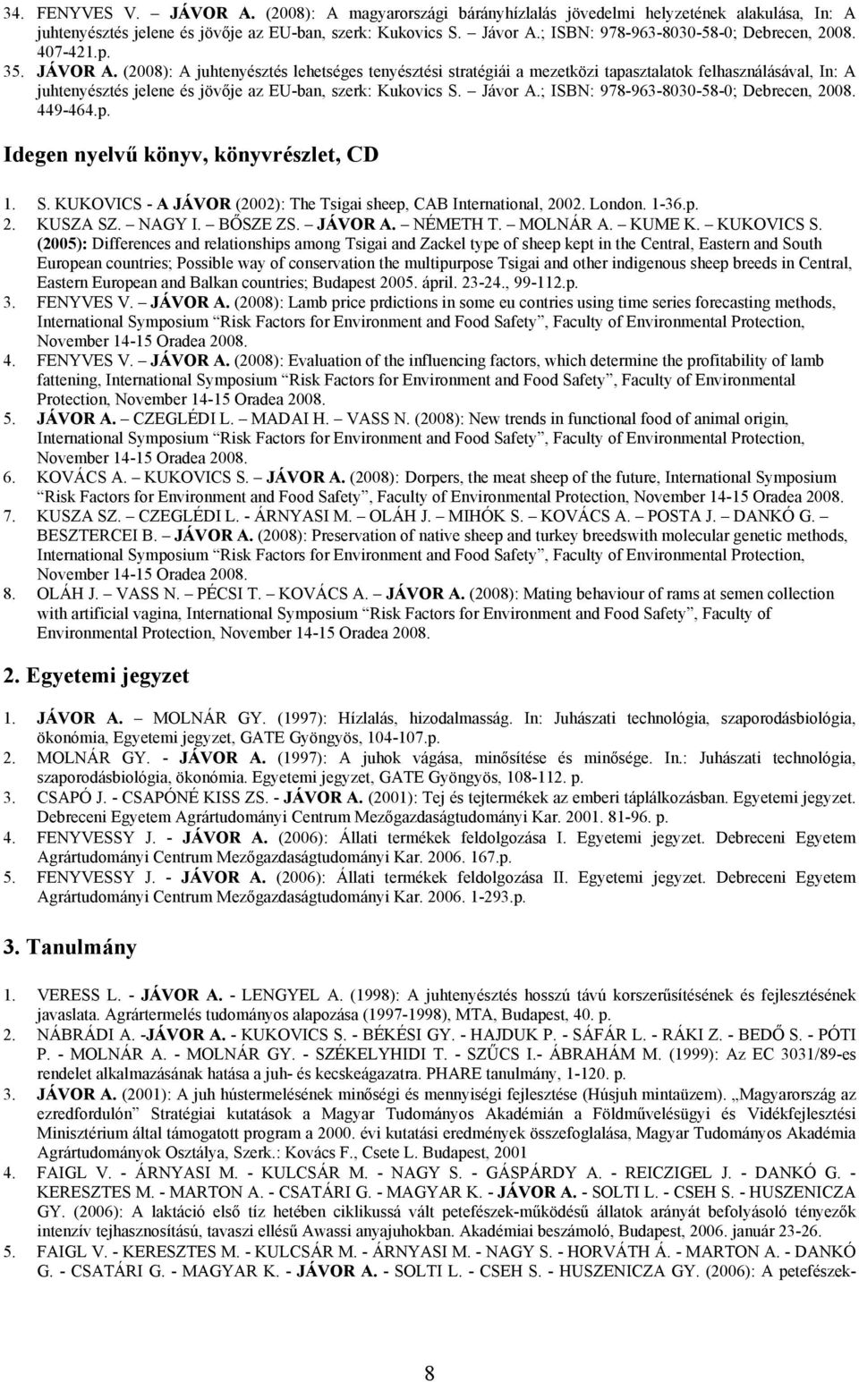 (2008): A juhtenyésztés lehetséges tenyésztési stratégiái a mezetközi tapasztalatok felhasználásával, In: A juhtenyésztés jelene és jövője az EU-ban, szerk: Kukovics S. Jávor A.