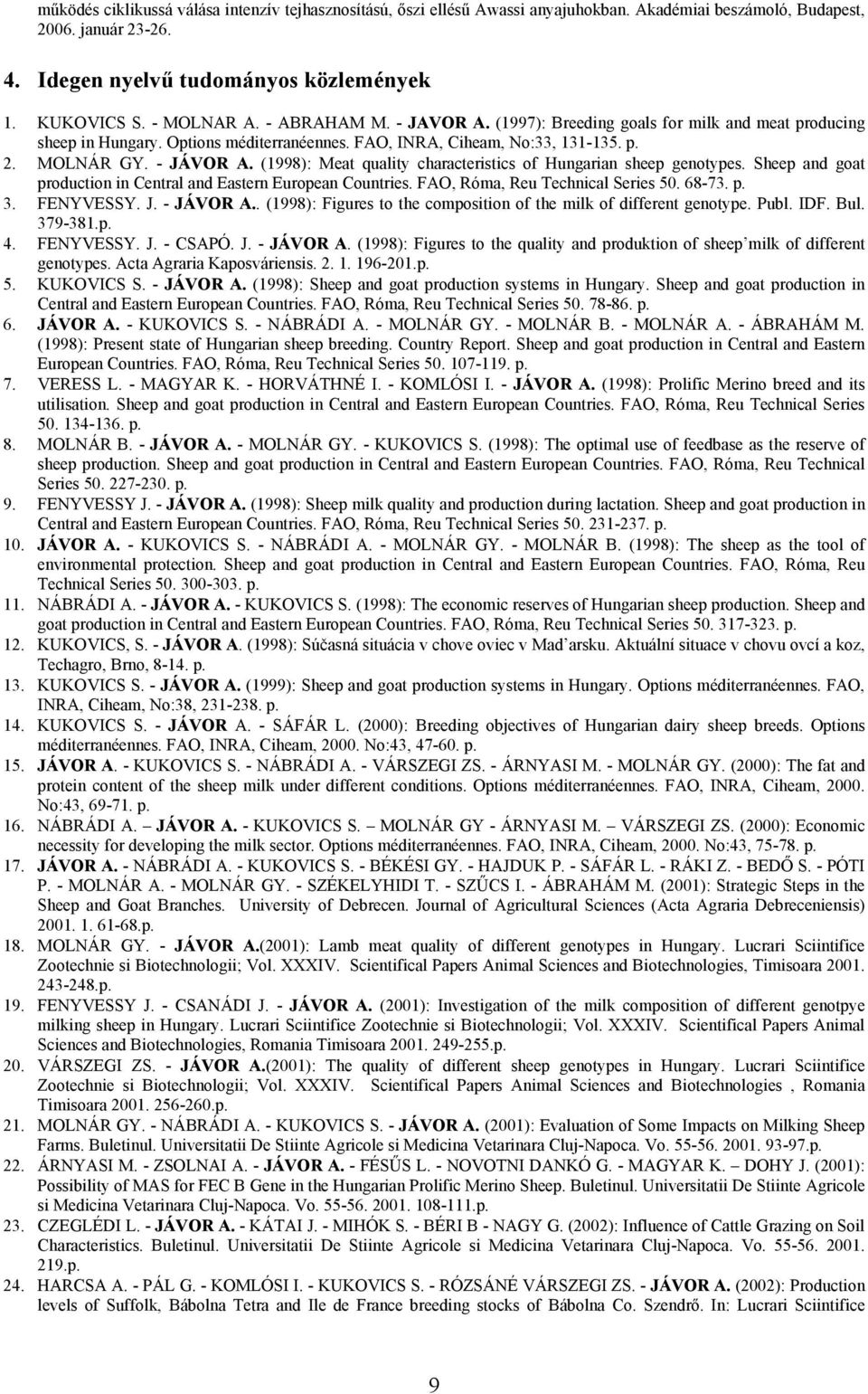 (1998): Meat quality characteristics of Hungarian sheep genotypes. Sheep and goat production in Central and Eastern European Countries. FAO, Róma, Reu Technical Series 50. 68-73. p. 3. FENYVESSY. J.