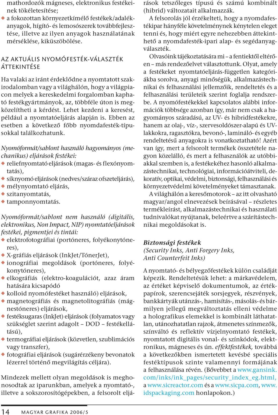 AZ AKTUÁLIS NYOMÓFESTÉK-VÁLASZTÉK ÁTTEKINTÉSE Ha valaki az iránt érdeklődne a nyomtatott szakirodalomban vagy a világhálón, hogy a világpiacon melyek a kereskedelmi forgalomban kapható