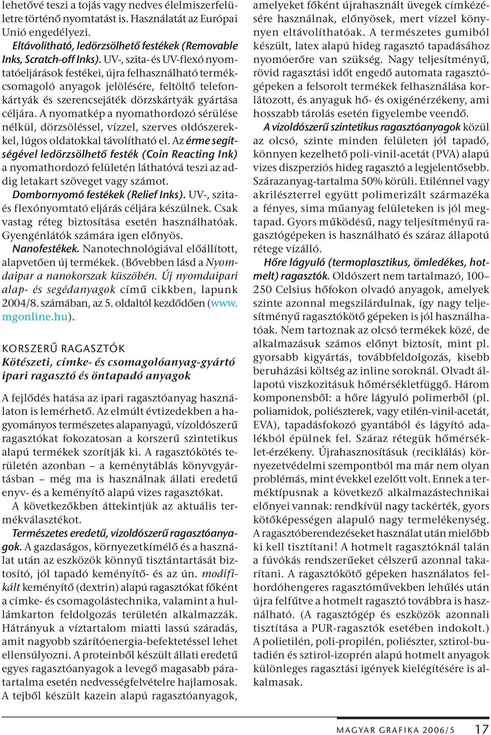 A nyomatkép a nyomathordozó sérülése nélkül, dörzsöléssel, vízzel, szerves oldószerekkel, lúgos oldatokkal távolítható el.