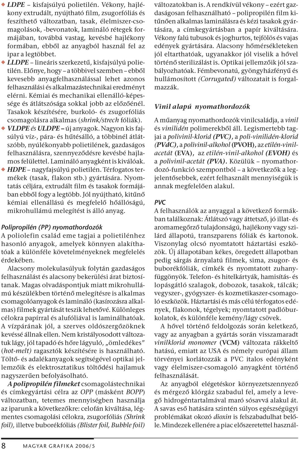 formában, ebből az anyagból használ fel az ipar a legtöbbet. w LLDPE lineáris szerkezetű, kisfajsúlyú polietilén.