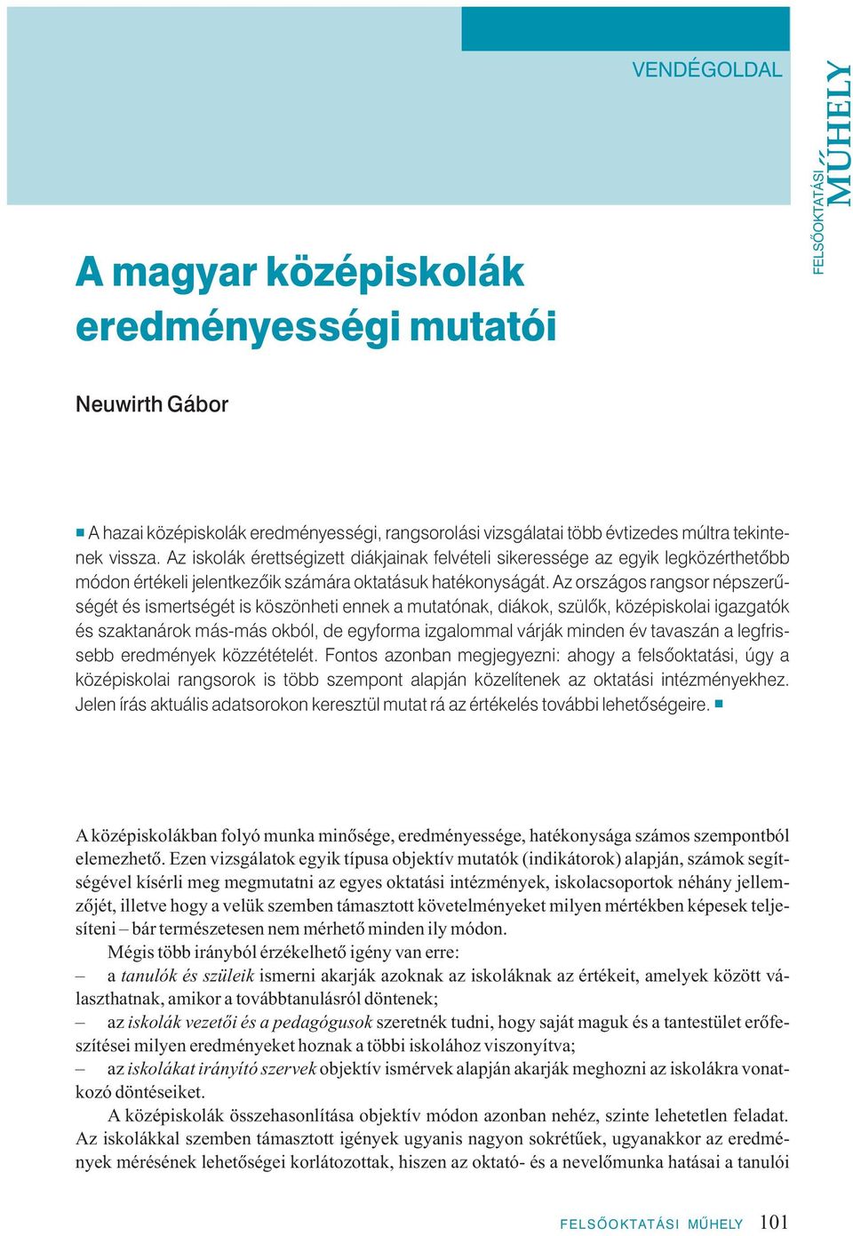 Az országos rangsor népszerûségét és ismertségét is köszönheti ennek a mutatónak, diákok, szülôk, középiskolai igazgatók és szaktanárok más-más okból, de egyforma izgalommal várják minden év tavaszán