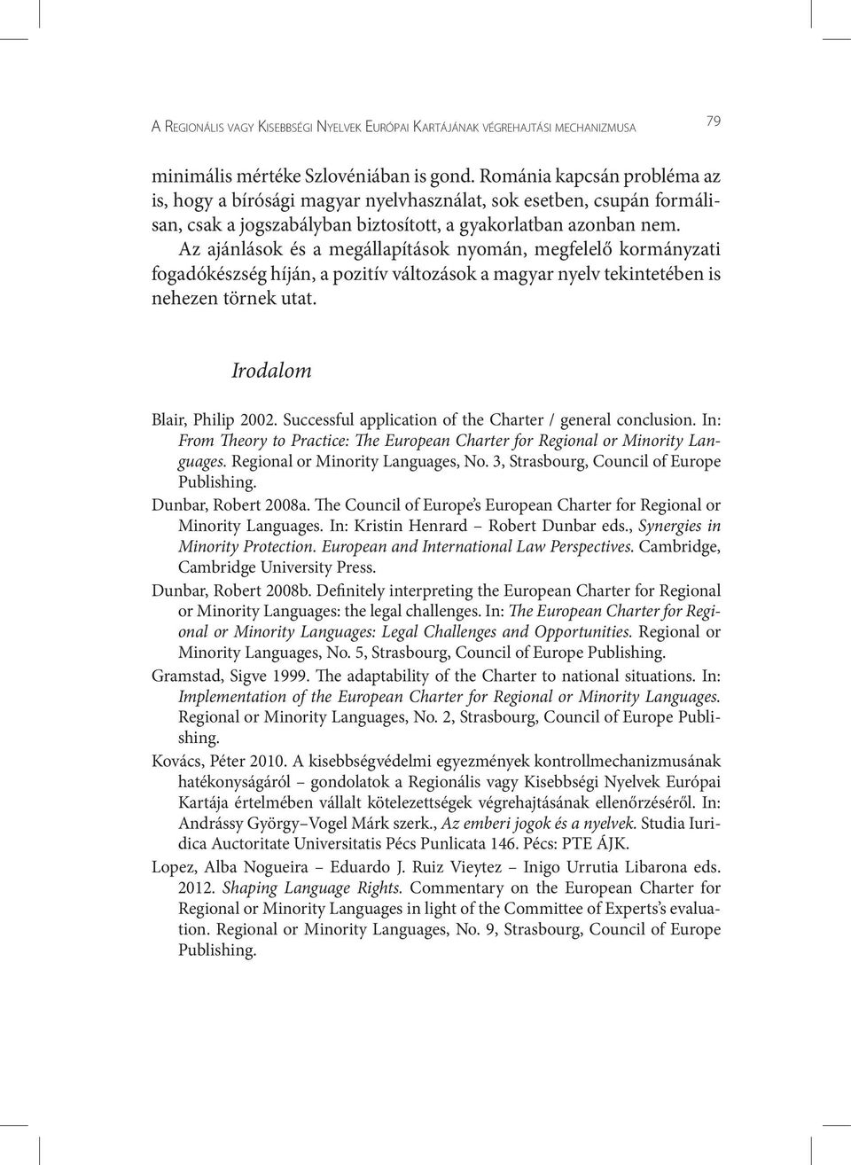 Az ajánlások és a megállapítások nyomán, megfelelő kormányzati fogadókészség híján, a pozitív változások a magyar nyelv tekintetében is nehezen törnek utat. Irodalom Blair, Philip 2002.