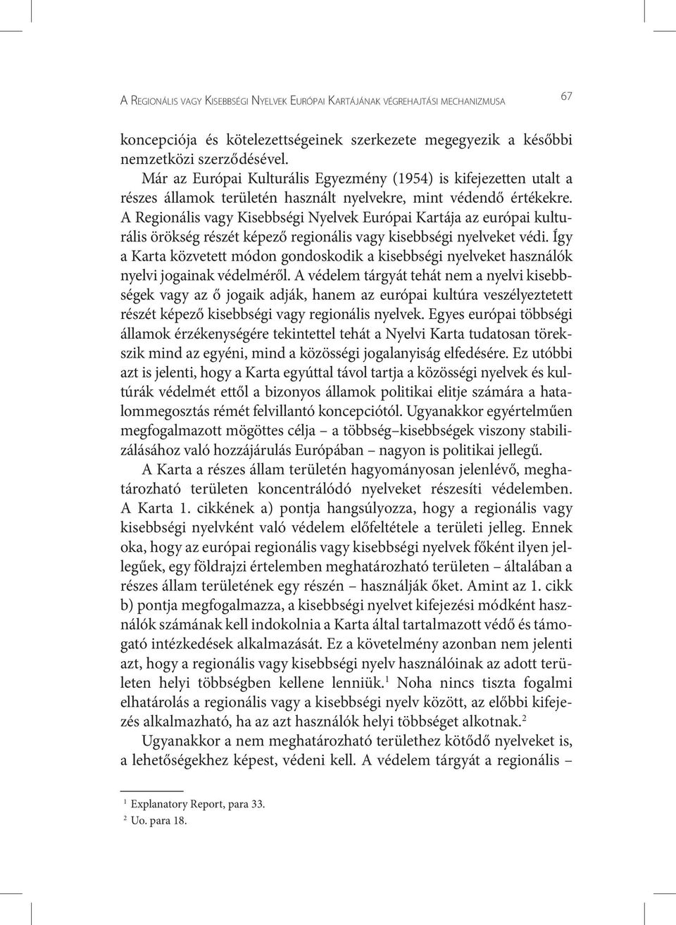 A Regionális vagy Kisebbségi Nyelvek Európai Kartája az európai kulturális örökség részét képező regionális vagy kisebbségi nyelveket védi.