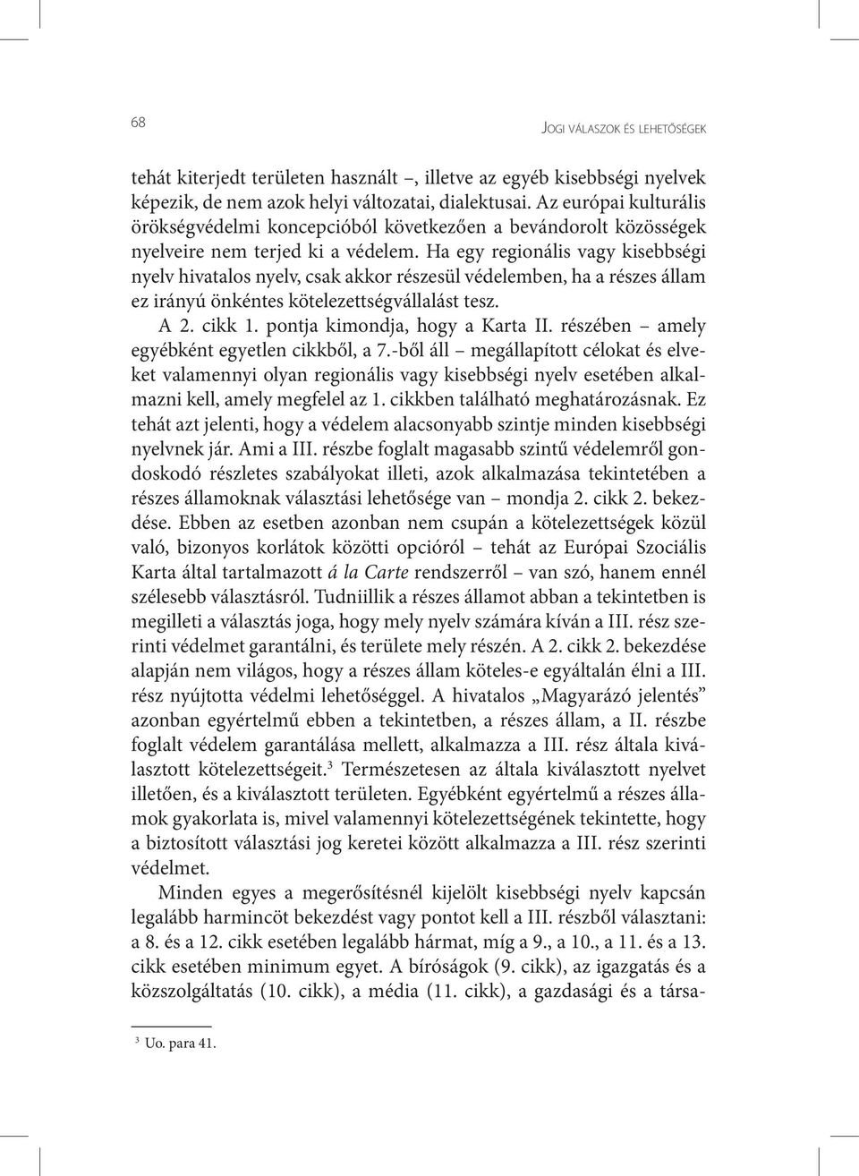 Ha egy regionális vagy kisebbségi nyelv hivatalos nyelv, csak akkor részesül védelemben, ha a részes állam ez irányú önkéntes kötelezettségvállalást tesz. A 2. cikk 1.