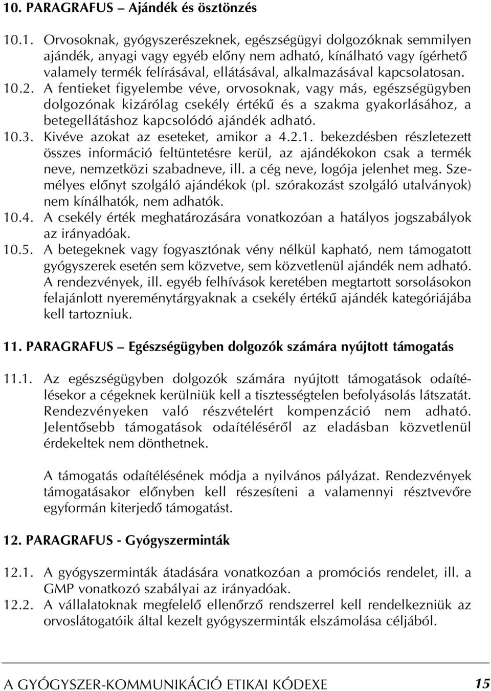 A fentieket figyelembe véve, orvosoknak, vagy más, egészségügyben dolgozónak kizárólag csekély értékû és a szakma gyakorlásához, a betegellátáshoz kapcsolódó ajándék adható. 10.3.