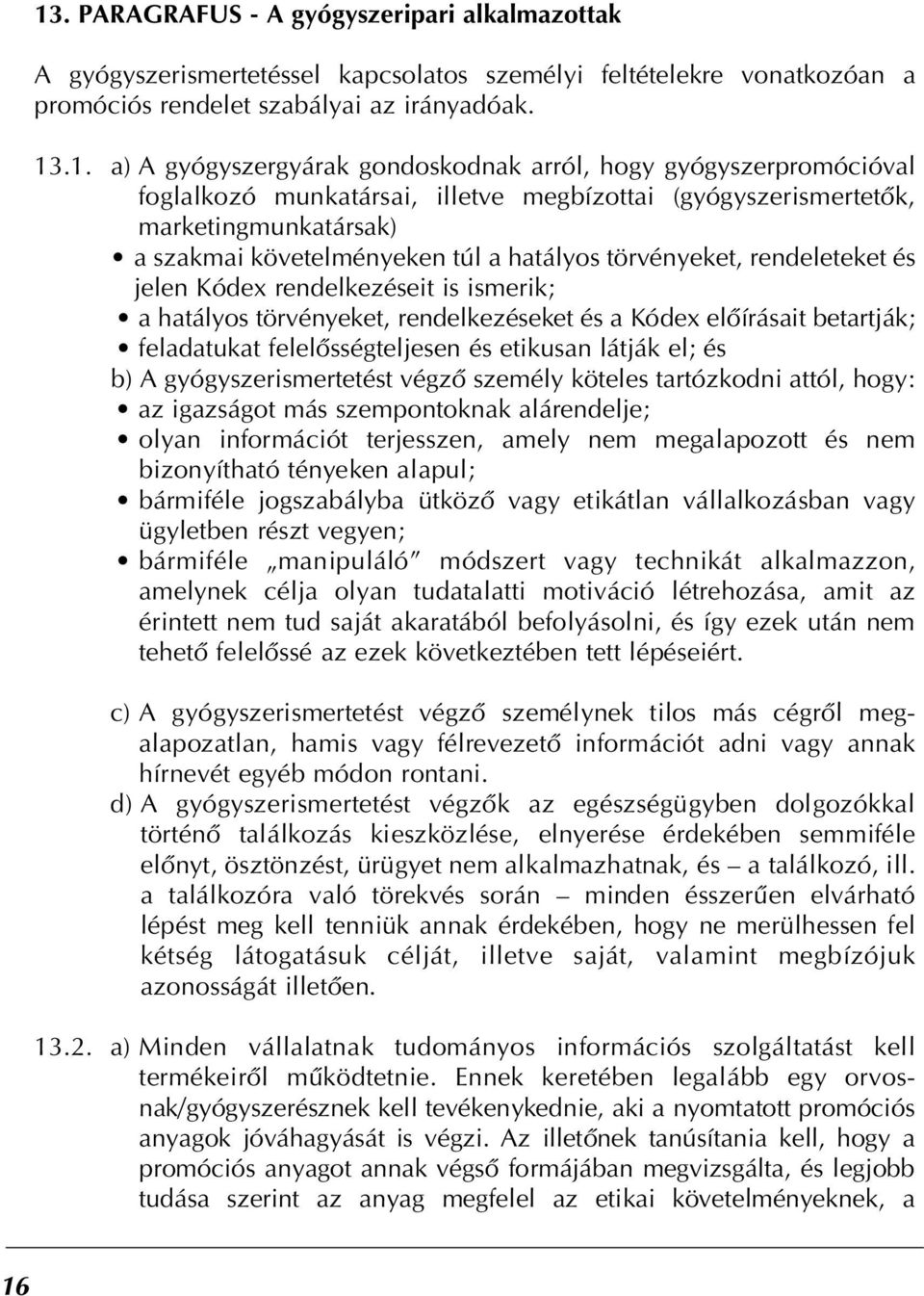 rendeleteket és jelen Kódex rendelkezéseit is ismerik; a hatályos törvényeket, rendelkezéseket és a Kódex elôírásait betartják; feladatukat felelôsségteljesen és etikusan látják el; és b) A