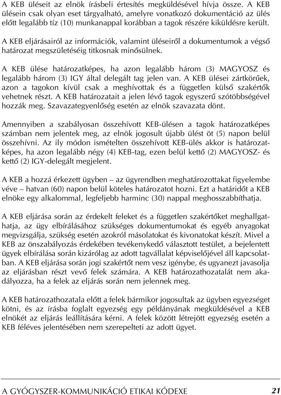 A KEB eljárásairól az információk, valamint üléseirôl a dokumentumok a végsô határozat megszületéséig titkosnak minôsülnek.