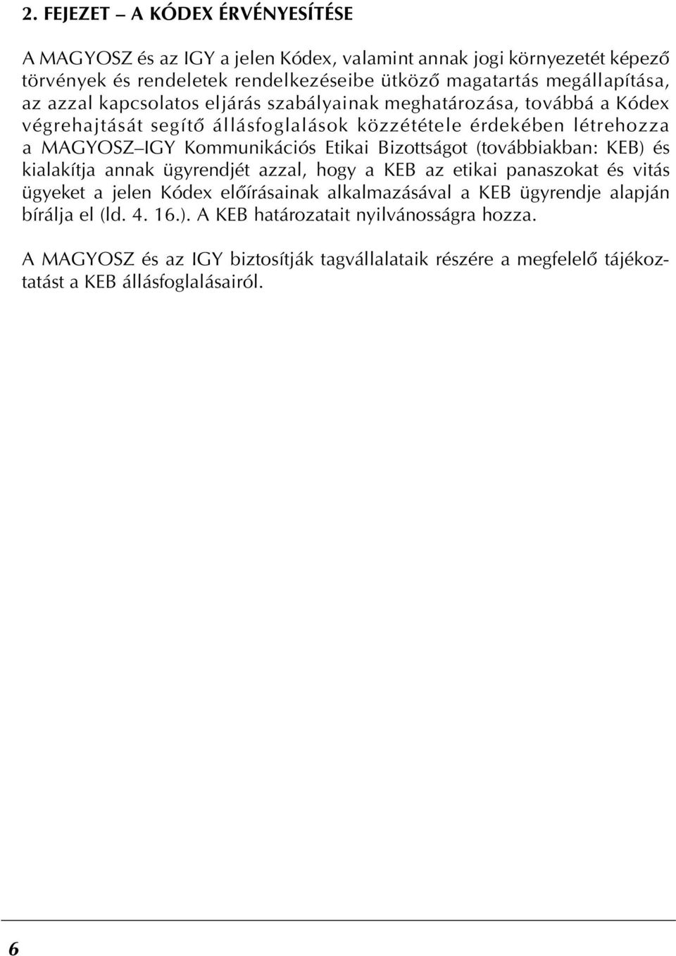 Bizottságot (továbbiakban: KEB) és kialakítja annak ügyrendjét azzal, hogy a KEB az etikai panaszokat és vitás ügyeket a jelen Kódex elôírásainak alkalmazásával a KEB ügyrendje