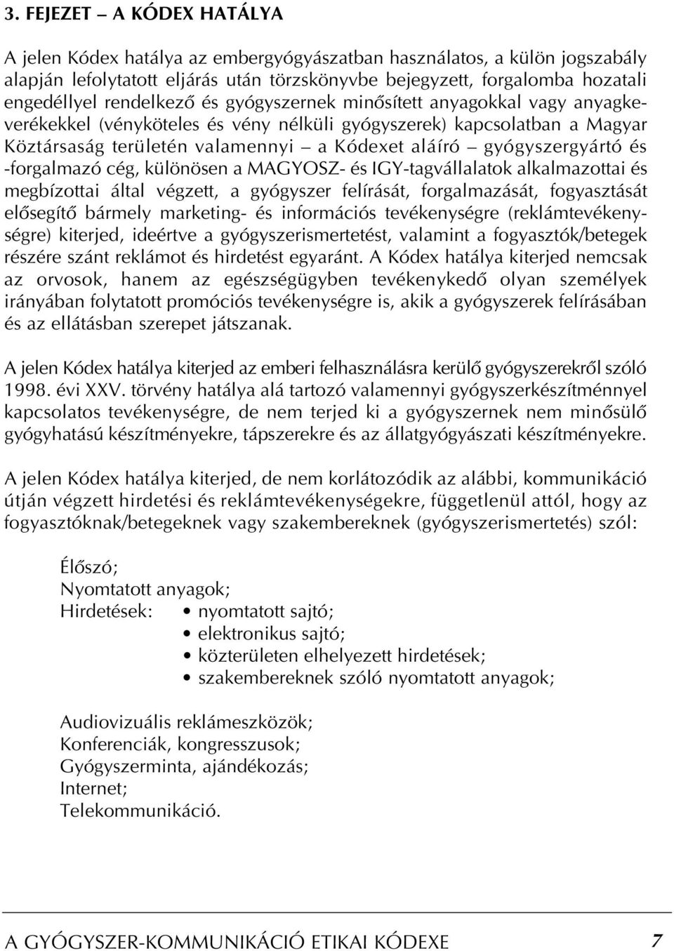 gyógyszergyártó és -forgalmazó cég, különösen a MAGYOSZ- és IGY-tagvállalatok alkalmazottai és megbízottai által végzett, a gyógyszer felírását, forgalmazását, fogyasztását elôsegítô bármely