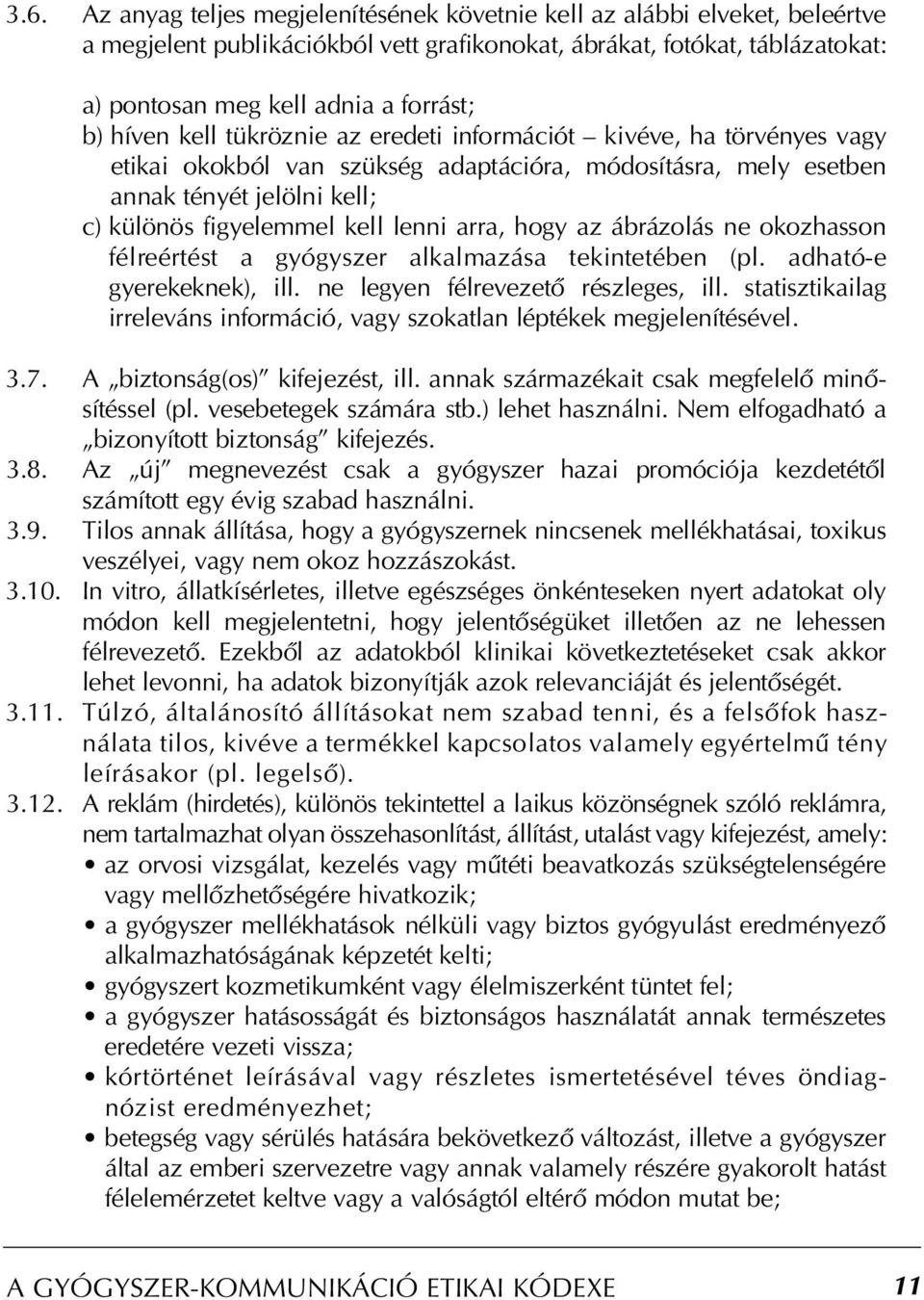 arra, hogy az ábrázolás ne okozhasson félreértést a gyógyszer alkalmazása tekintetében (pl. adható-e gyerekeknek), ill. ne legyen félrevezetô részleges, ill.