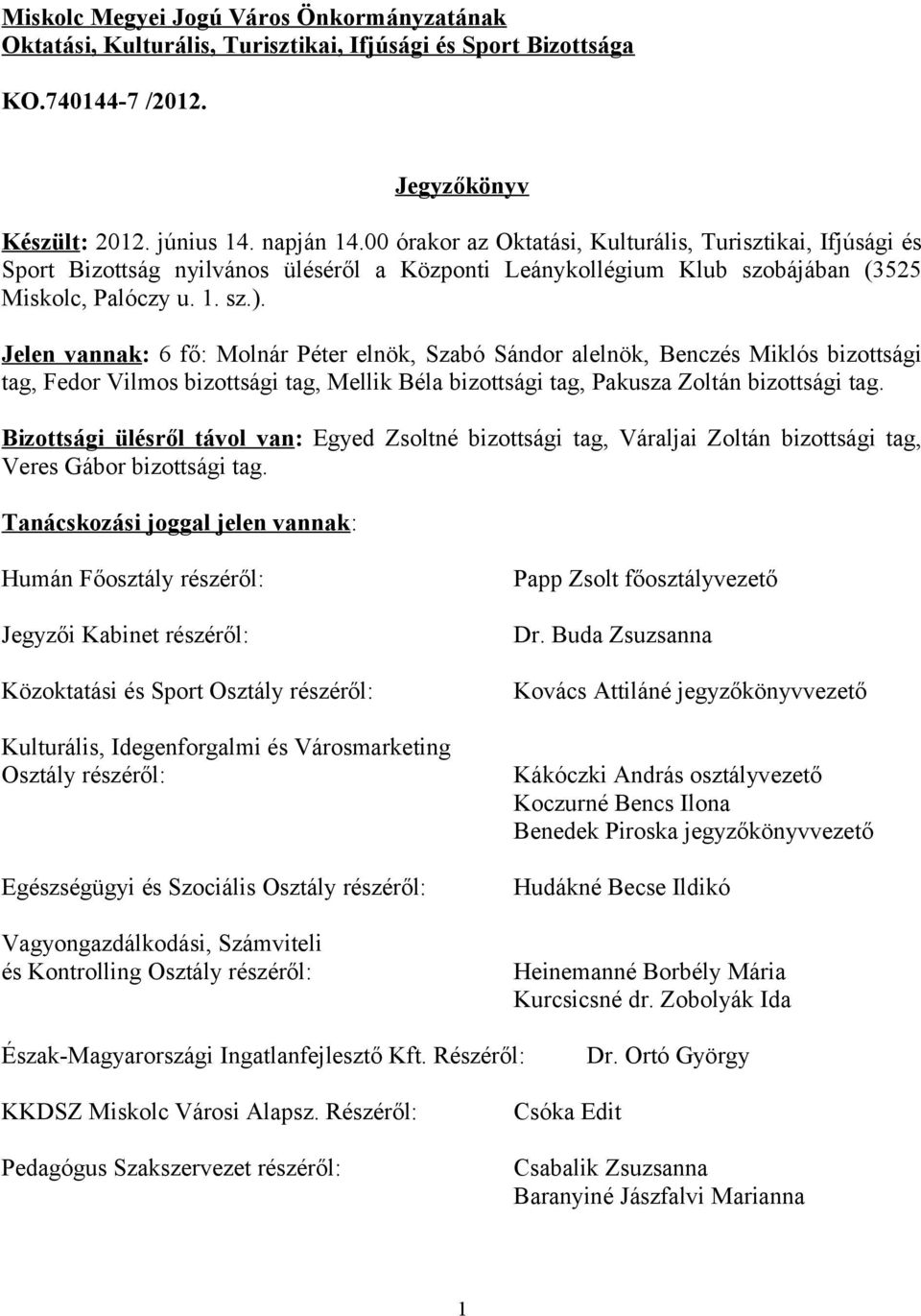 Jelen vannak: 6 fő: Molnár Péter elnök, Szabó Sándor alelnök, Benczés Miklós bizottsági tag, Fedor Vilmos bizottsági tag, Mellik Béla bizottsági tag, Pakusza Zoltán bizottsági tag.