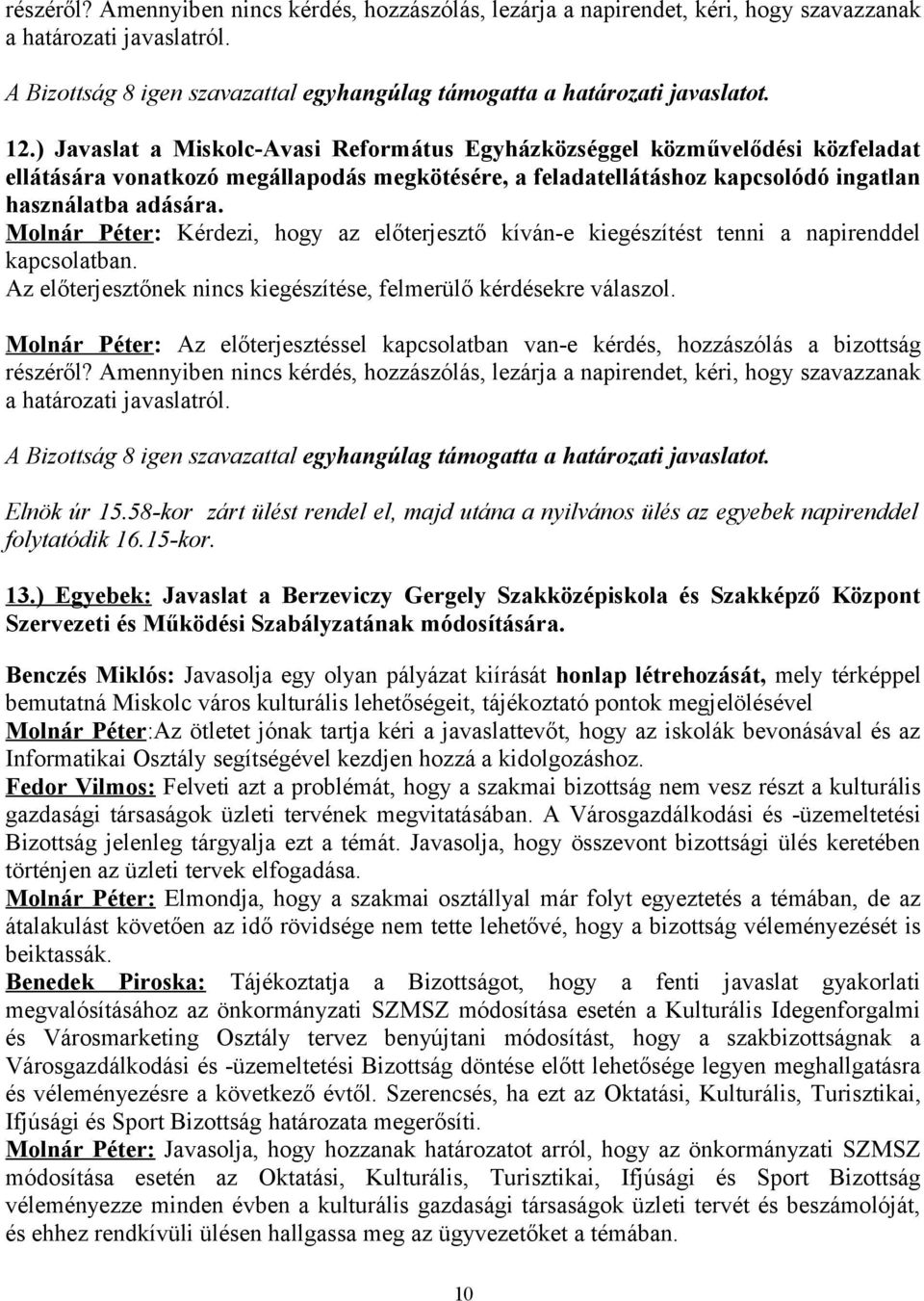 Molnár Péter: Kérdezi, hogy az előterjesztő kíván-e kiegészítést tenni a napirenddel kapcsolatban. Az előterjesztőnek nincs kiegészítése, felmerülő kérdésekre válaszol.